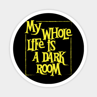 My Whole Life is a Dark Room Magnet